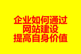 企業(yè)如何通過網(wǎng)站建設(shè)提高自身價值