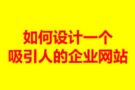 如何設(shè)計(jì)一個(gè)吸引人的企業(yè)網(wǎng)站？