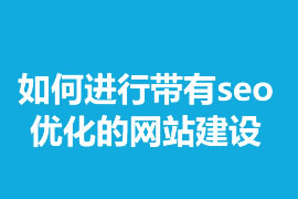 如何進(jìn)行帶有seo優(yōu)化的網(wǎng)站建設(shè)？