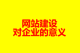 網(wǎng)站建設(shè)對(duì)企業(yè)的意義